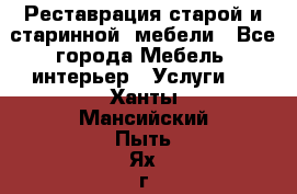 Реставрация старой и старинной  мебели - Все города Мебель, интерьер » Услуги   . Ханты-Мансийский,Пыть-Ях г.